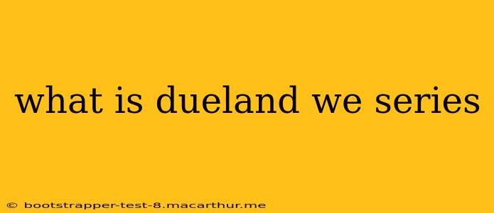 what is dueland we series