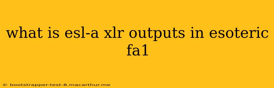 what is esl-a xlr outputs in esoteric fa1