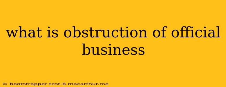 what is obstruction of official business