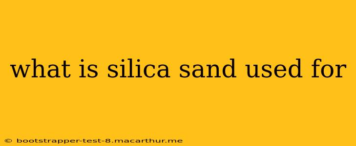 what is silica sand used for