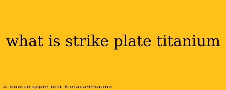 what is strike plate titanium