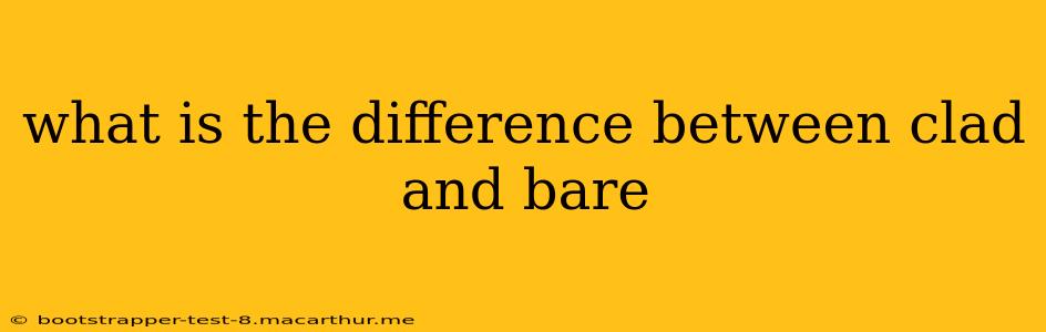 what is the difference between clad and bare