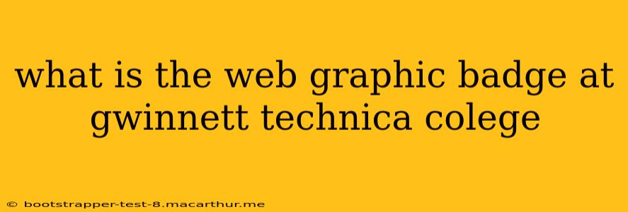 what is the web graphic badge at gwinnett technica colege