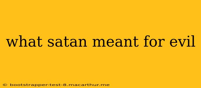 what satan meant for evil