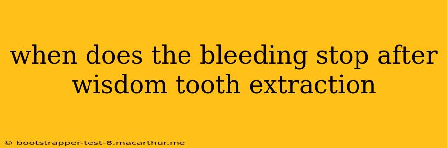 when does the bleeding stop after wisdom tooth extraction