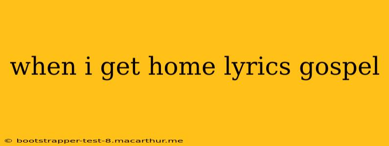 when i get home lyrics gospel