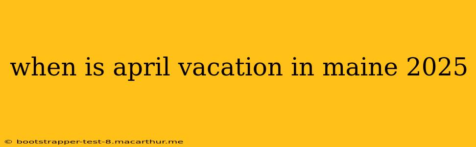 when is april vacation in maine 2025