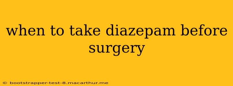 when to take diazepam before surgery