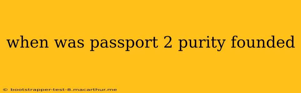 when was passport 2 purity founded