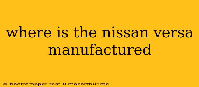 where is the nissan versa manufactured