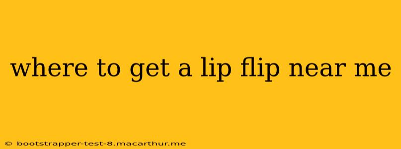 where to get a lip flip near me