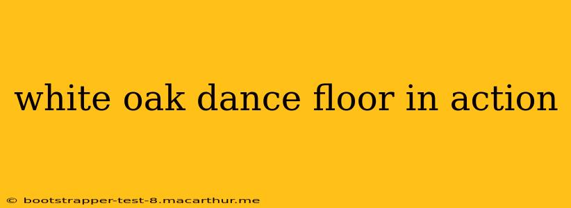 white oak dance floor in action