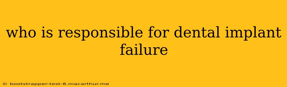 who is responsible for dental implant failure
