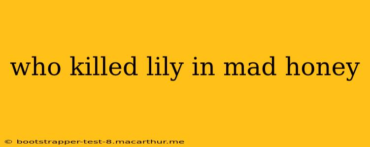 who killed lily in mad honey