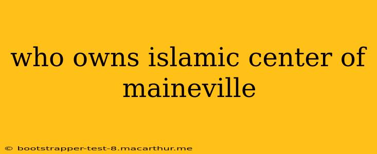 who owns islamic center of maineville