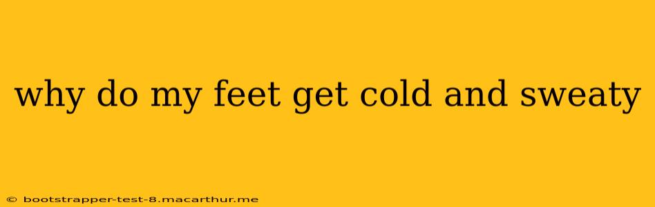 why do my feet get cold and sweaty
