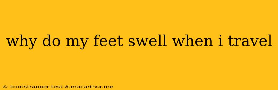 why do my feet swell when i travel