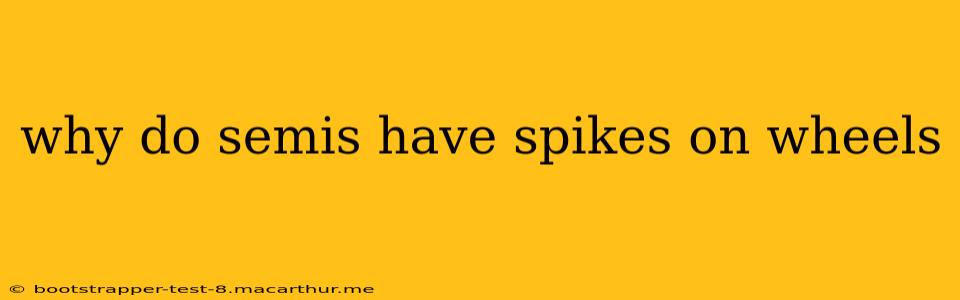 why do semis have spikes on wheels