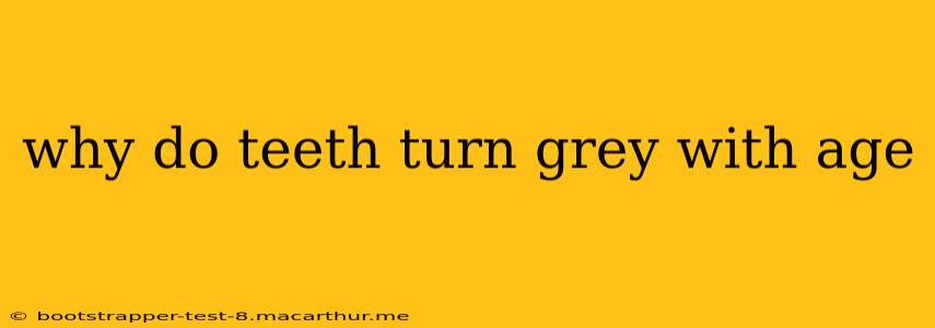 why do teeth turn grey with age