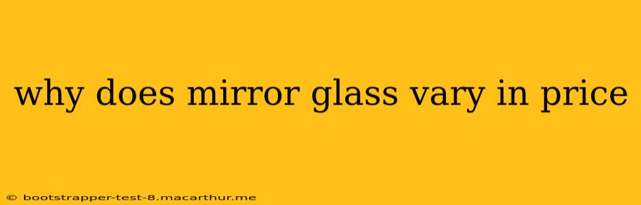 why does mirror glass vary in price