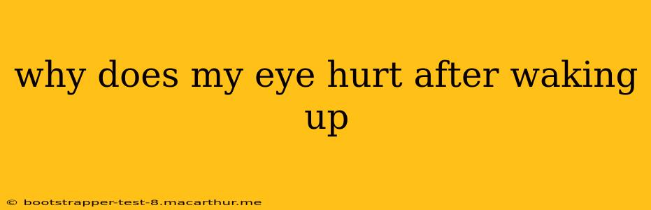 why does my eye hurt after waking up