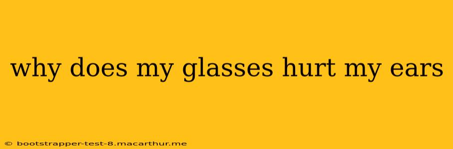why does my glasses hurt my ears