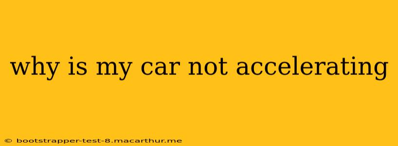 why is my car not accelerating