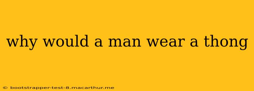 why would a man wear a thong