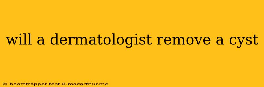 will a dermatologist remove a cyst