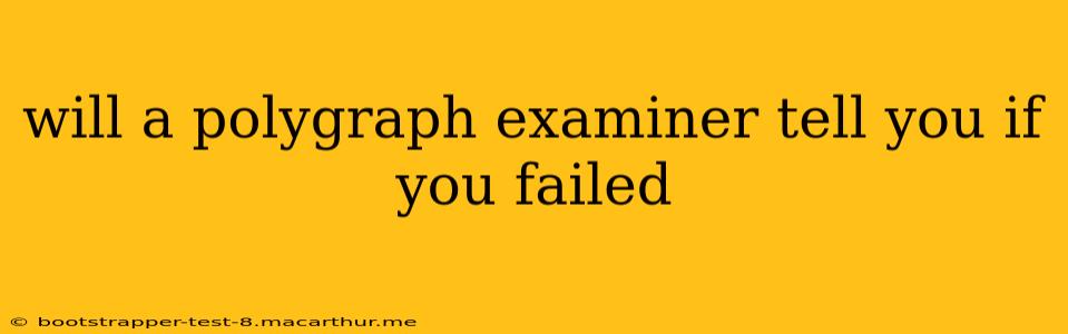 will a polygraph examiner tell you if you failed