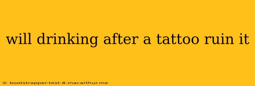 will drinking after a tattoo ruin it