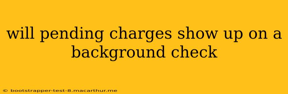 will pending charges show up on a background check