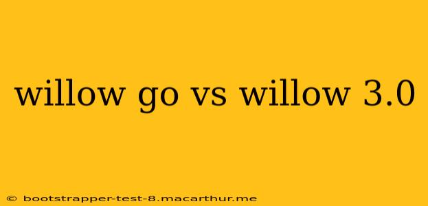 willow go vs willow 3.0