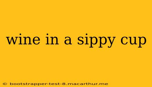 wine in a sippy cup
