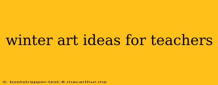 winter art ideas for teachers