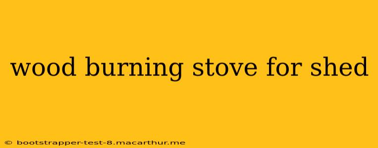 wood burning stove for shed