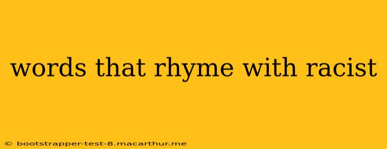 words that rhyme with racist