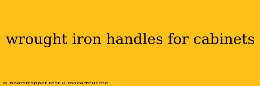 wrought iron handles for cabinets