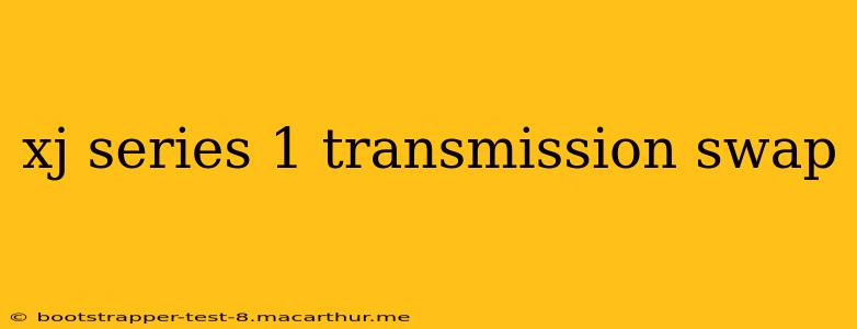 xj series 1 transmission swap