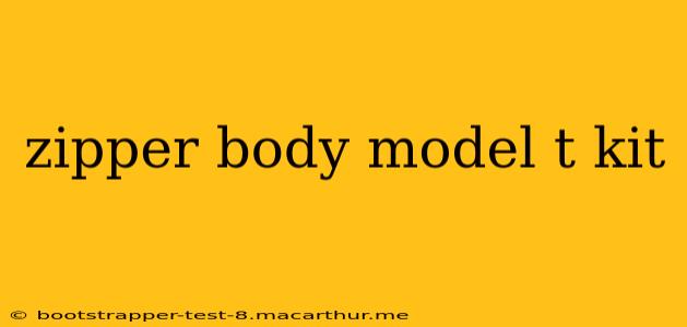 zipper body model t kit